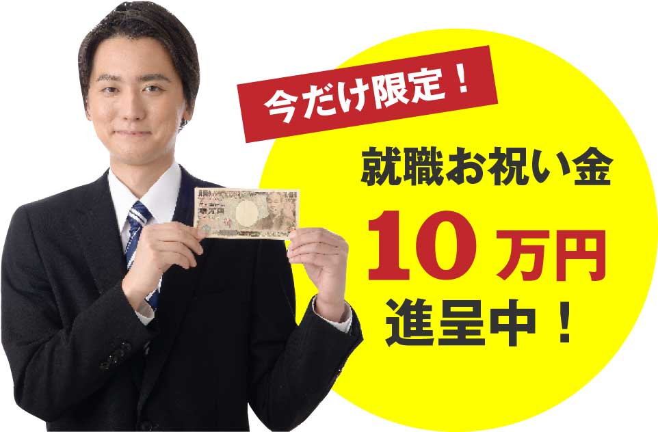 今だけ限定！就職お祝い金10万円進呈中！